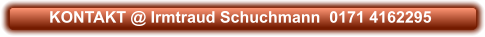 KONTAKT @ Irmtraud Schuchmann  0171 4162295