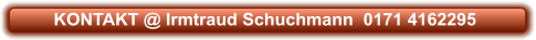 KONTAKT @ Irmtraud Schuchmann  0171 4162295