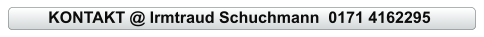 KONTAKT @ Irmtraud Schuchmann  0171 4162295