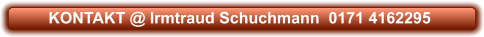 KONTAKT @ Irmtraud Schuchmann  0171 4162295