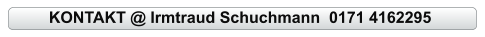 KONTAKT @ Irmtraud Schuchmann  0171 4162295