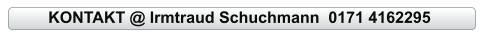 KONTAKT @ Irmtraud Schuchmann  0171 4162295