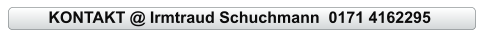 KONTAKT @ Irmtraud Schuchmann  0171 4162295
