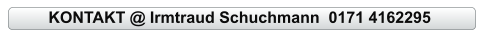 KONTAKT @ Irmtraud Schuchmann  0171 4162295