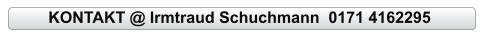 KONTAKT @ Irmtraud Schuchmann  0171 4162295