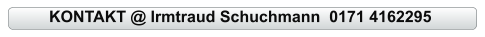 KONTAKT @ Irmtraud Schuchmann  0171 4162295