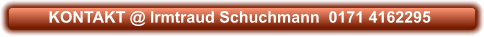 KONTAKT @ Irmtraud Schuchmann  0171 4162295