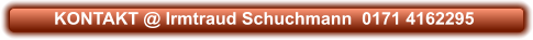 KONTAKT @ Irmtraud Schuchmann  0171 4162295