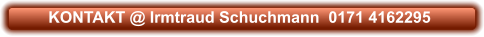 KONTAKT @ Irmtraud Schuchmann  0171 4162295