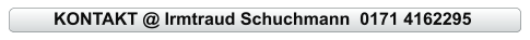 KONTAKT @ Irmtraud Schuchmann  0171 4162295