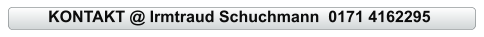 KONTAKT @ Irmtraud Schuchmann  0171 4162295
