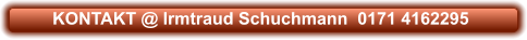 KONTAKT @ Irmtraud Schuchmann  0171 4162295