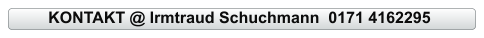 KONTAKT @ Irmtraud Schuchmann  0171 4162295