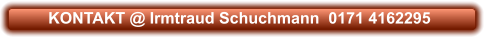 KONTAKT @ Irmtraud Schuchmann  0171 4162295