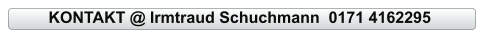 KONTAKT @ Irmtraud Schuchmann  0171 4162295