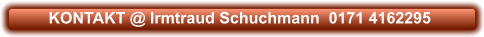 KONTAKT @ Irmtraud Schuchmann  0171 4162295