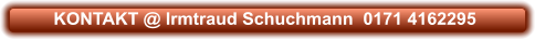 KONTAKT @ Irmtraud Schuchmann  0171 4162295
