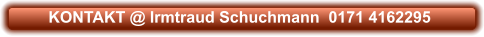 KONTAKT @ Irmtraud Schuchmann  0171 4162295
