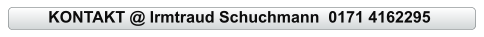 KONTAKT @ Irmtraud Schuchmann  0171 4162295