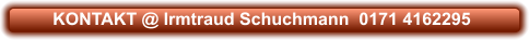 KONTAKT @ Irmtraud Schuchmann  0171 4162295