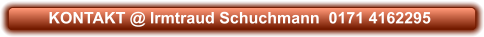 KONTAKT @ Irmtraud Schuchmann  0171 4162295