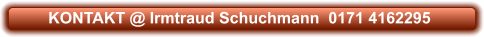 KONTAKT @ Irmtraud Schuchmann  0171 4162295