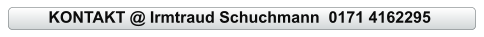 KONTAKT @ Irmtraud Schuchmann  0171 4162295