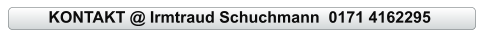 KONTAKT @ Irmtraud Schuchmann  0171 4162295