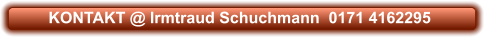 KONTAKT @ Irmtraud Schuchmann  0171 4162295