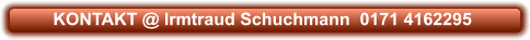 KONTAKT @ Irmtraud Schuchmann  0171 4162295