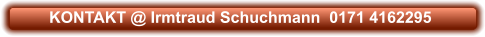 KONTAKT @ Irmtraud Schuchmann  0171 4162295