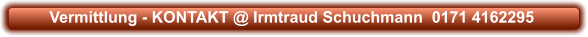 Vermittlung - KONTAKT @ Irmtraud Schuchmann  0171 4162295