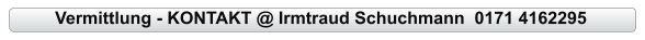 Vermittlung - KONTAKT @ Irmtraud Schuchmann  0171 4162295