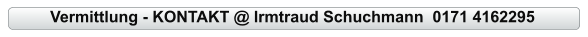 Vermittlung - KONTAKT @ Irmtraud Schuchmann  0171 4162295