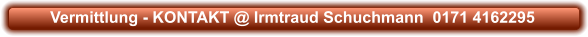 Vermittlung - KONTAKT @ Irmtraud Schuchmann  0171 4162295