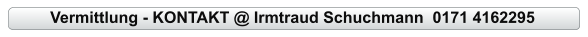 Vermittlung - KONTAKT @ Irmtraud Schuchmann  0171 4162295