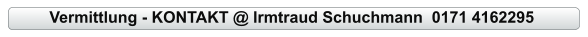 Vermittlung - KONTAKT @ Irmtraud Schuchmann  0171 4162295