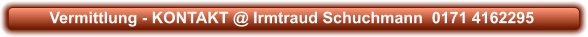 Vermittlung - KONTAKT @ Irmtraud Schuchmann  0171 4162295