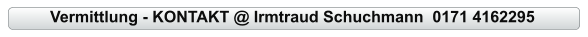 Vermittlung - KONTAKT @ Irmtraud Schuchmann  0171 4162295