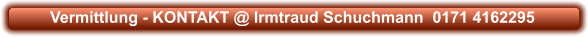 Vermittlung - KONTAKT @ Irmtraud Schuchmann  0171 4162295