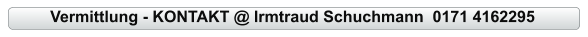 Vermittlung - KONTAKT @ Irmtraud Schuchmann  0171 4162295
