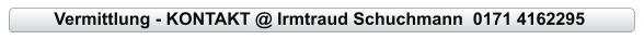 Vermittlung - KONTAKT @ Irmtraud Schuchmann  0171 4162295