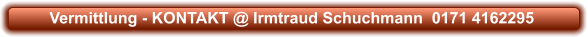 Vermittlung - KONTAKT @ Irmtraud Schuchmann  0171 4162295